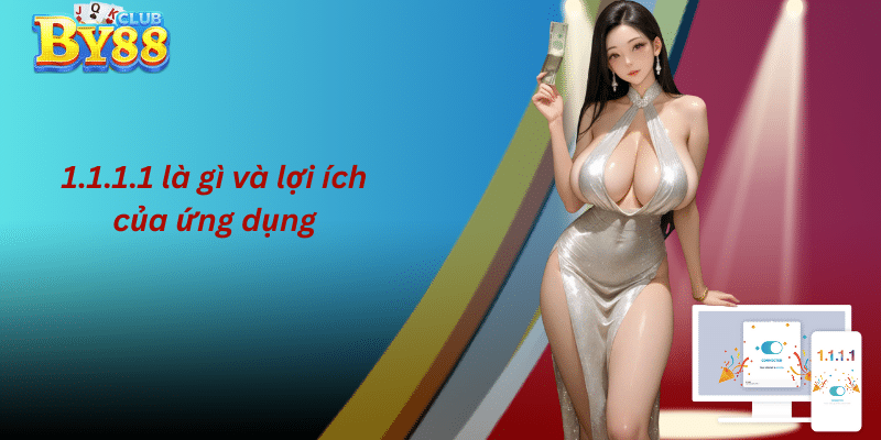 1.1.1.1 là gì và lợi ích của ứng dụng