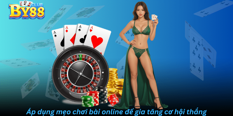 Áp dụng mẹo chơi bài online để gia tăng cơ hội thắng