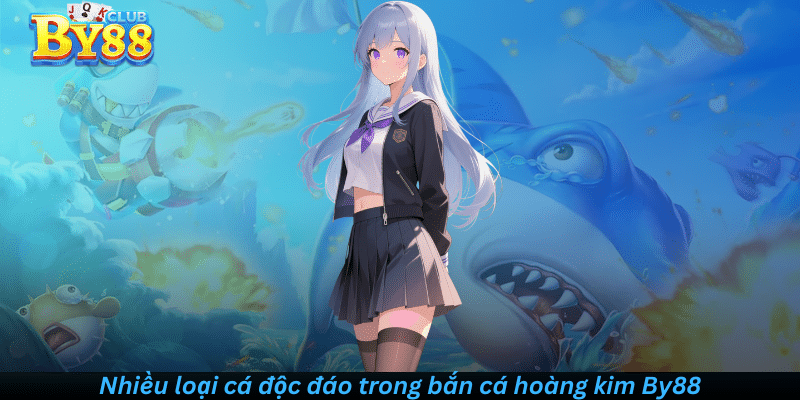 Nhiều loại cá độc đáo trong bắn cá hoàng kim By88