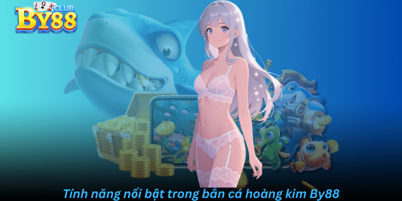 Tính năng nổi bật trong bắn cá hoàng kim By88