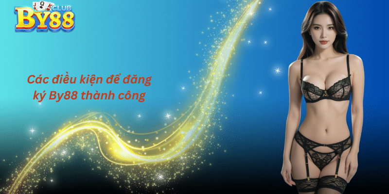 Các điều kiện để đăng ký By88 thành công