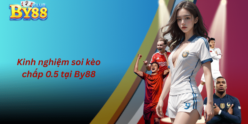 Kinh nghiệm soi kèo chấp 0.5 tại By88