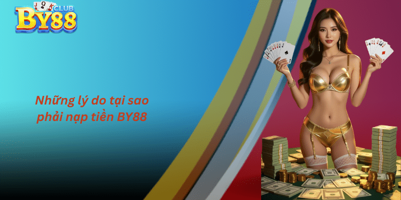 Những lý do tại sao phải nạp tiền By88