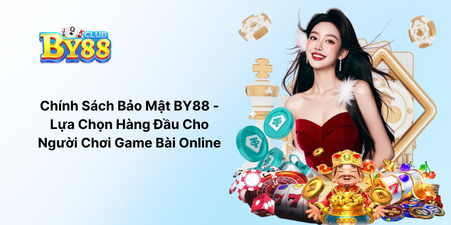 Chính Sách Bảo Mật BY88 - Lựa Chọn Hàng Đầu Cho Người Chơi Game Bài Online