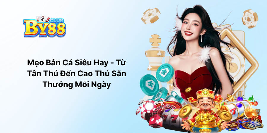 Mẹo Bắn Cá Siêu Hay - Từ Tân Thủ Đến Cao Thủ Săn Thưởng Mỗi Ngày