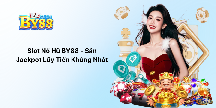 Slot Nổ Hũ BY88 - Săn Jackpot Lũy Tiến Khủng Nhất