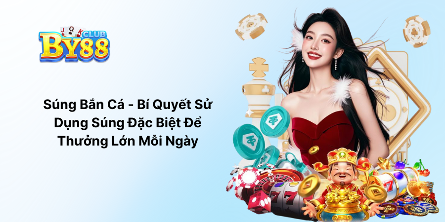 Súng Bắn Cá - Bí Quyết Sử Dụng Súng Đặc Biệt Để Thưởng Lớn Mỗi Ngày