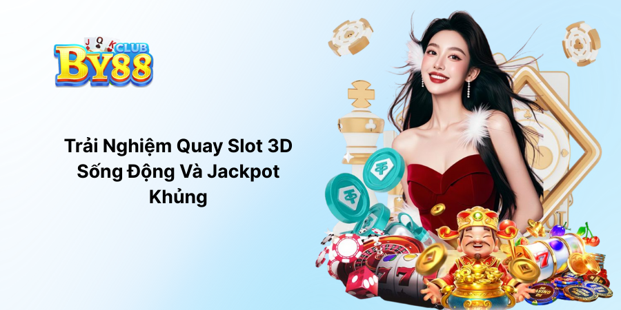 Trải Nghiệm Quay Slot 3D Sống Động Và Jackpot Khủng
